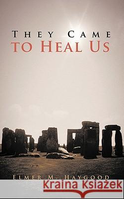 They Came to Heal Us Elmer M. Haygood 9781462021338 iUniverse.com - książka