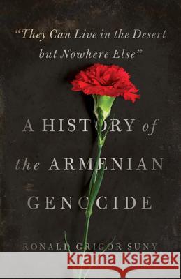 They Can Live in the Desert But Nowhere Else: A History of the Armenian Genocide Suny, Ronald Grigor 9780691147307 John Wiley & Sons - książka
