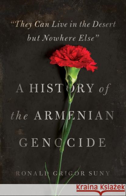 They Can Live in the Desert But Nowhere Else: A History of the Armenian Genocide Suny, Ronald Grigor 9780691175966 John Wiley & Sons - książka