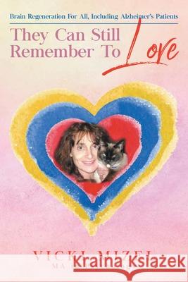 They Can Still Remember To Love: Brain Regeneration For All, Including Alzheimer's Patients Vicki Mizel 9781647536237 Urlink Print & Media, LLC - książka