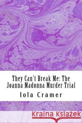 They Can't Break Me: The Joanna Madonna Murder Trial Iola Cramer 9781532908965 Createspace Independent Publishing Platform - książka
