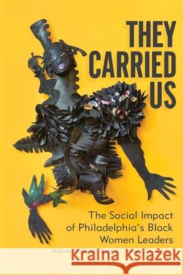 They Carried Us: The Social Impact of Philadelphia's Black Women Leaders Allener M. Baker-Rogers Fasaha M. Traylor 9781938798306 Arch Street Press - książka