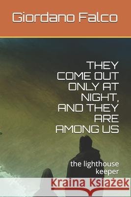 They Come Out Only at Night, and They Are Among Us: the lighthouse keeper Isabella Cultrera Giordano Falco 9781077864139 Independently Published - książka