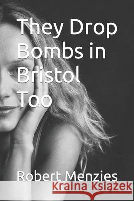 They Drop Bombs in Bristol Too Robert Menzies 9781652081333 Independently Published - książka