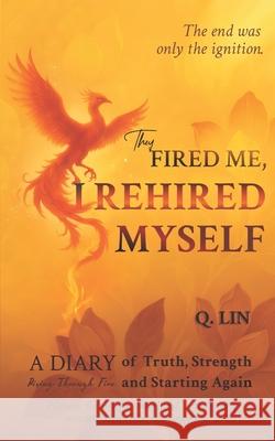 They Fired Me, I Rehired Myself: On the Edge of Career: A Story of Leading with Resilience, Truth, and Strength Q. Lin 9781917884006 Qrenewal Publishing - książka