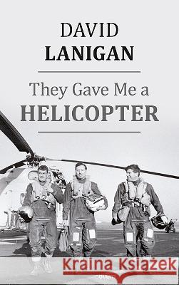 They Gave Me a Helicopter David Lanigan   9783991314943 novum publishing gmbh - książka