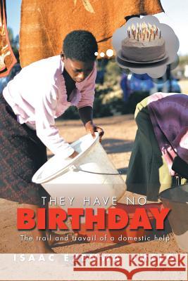 They Have No Birthday: The trail and travail of a domestic help Umelo, Isaac Ezenwa 9781499092455 Xlibris Corporation - książka