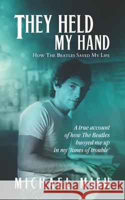 They Held My Hand: How The Beatles Saved My Life Michael Mish 9781888311051 R. R. Bowker - książka