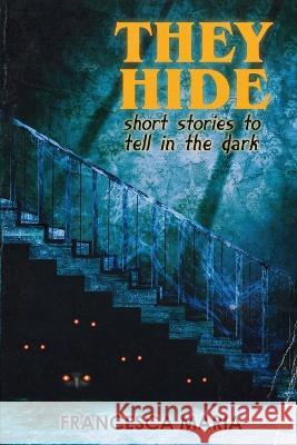 They Hide: Short Stories to Tell in the Dark Francesca Maria Elle Turpitt Kealan Patrick Burke 9781957537481 Brigids Gate Press - książka