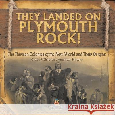 They Landed on Plymoth Rock! The Thirteen Colonies of the New World and Their Origins Grade 7 Children\'s American Histor Baby Professor 9781541955523 Baby Professor - książka