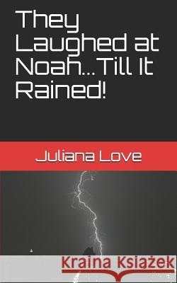They Laughed at Noah...Till It Rained! Juliana Love 9781515141433 Createspace - książka