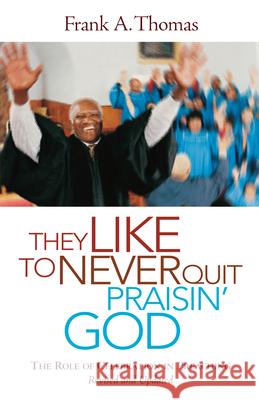 They Like to Never Quit Praisin' God: The Role of Celebration in Preaching Frank A. Thomas 9780829819786 Pilgrim Press - książka