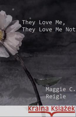 They Love Me, They Love Me Not Maggie Reigle 9781716739583 Lulu.com - książka