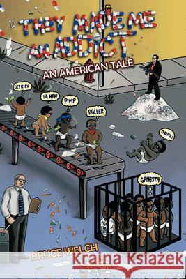 They Made Me an Addict: An American Tale Welch, Bruce 9781463419974 Authorhouse - książka