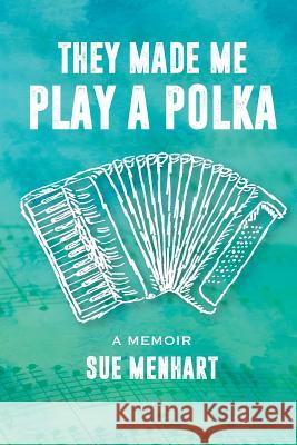 They Made Me Play a Polka Sue Menhart 9781725534582 Createspace Independent Publishing Platform - książka