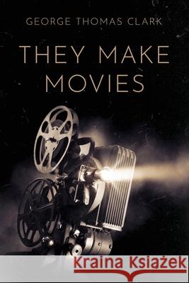 They Make Movies George Thomas Clark 9781733298148 George Thomas Clark - książka
