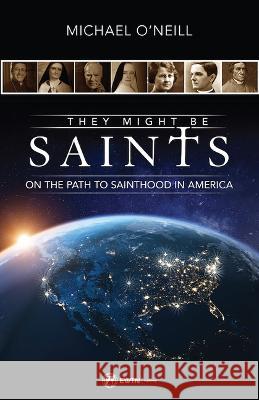 They Might Be Saints: On the Path to Sainthood in America O'Neill, Michael 9781682782248 Ewtn - książka