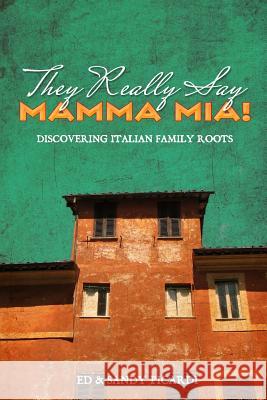 They Really Say Mamma Mia!: Discovering Italian Family Roots Picardi, Sandy J. 9781537752532 Createspace Independent Publishing Platform - książka