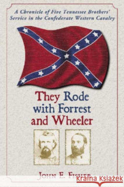 They Rode with Forrest and Wheeler: A Chronicle of Five Tennessee Brothers' Service in the Confederate Western Cavalry John E. Fisher 9780786422708 McFarland & Company - książka