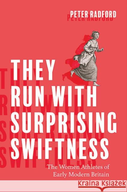 They Run with Surprising Swiftness: The Women Athletes of Early Modern Britain Peter Radford 9780813947938 University of Virginia Press - książka