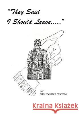 They Said I Should Leave Rev David E. Watson 9781477136676 Xlibris Corporation - książka