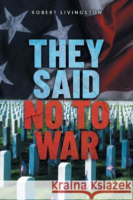 They Said No to War Robert Livingston   9781958381441 Sweetspire Literature Management LLC - książka