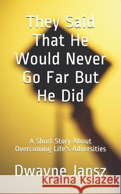 They Said That He Would Never Go Far But He Did: A Short Story About Overcoming Life's Adversities Jansz, Dwayne 9781724155634 Independently Published - książka