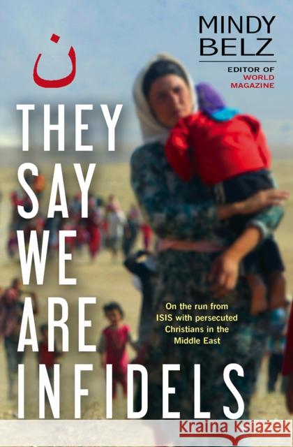 They Say We Are Infidels: On the run with persecuted Christians in the Middle East Mindy Belz 9780745968674 LION PUBLISHING PLC (ADULTS) - książka