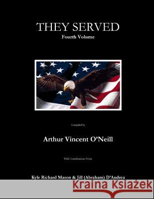 They Served: Fourth Volume Arthur Vincent O'Neill Kyle Richard Mason Jill Abraham D'Andrea 9781502590732 Createspace - książka