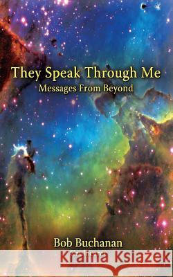 They Speak Through Me: Messages from Beyond Bob Buchanan 9780999691601 Volossal Publishing - książka