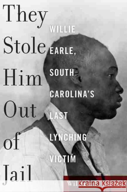 They Stole Him Out of Jail: Willie Earle, South Carolina's Last Lynching Victim William Gravely 9781611179378 University of South Carolina Press - książka