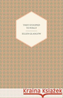They Stooped to Folly Ellen Glasgow 9781447412250 Wilson Press - książka