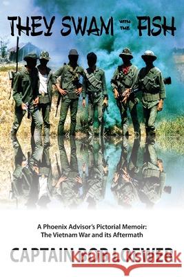 They Swam with the Fish: A Phoenix Advisor's Pictorial Memoir: The Vietnam War and its Aftermath Bob Loewer 9781736673904 Remora Press - książka
