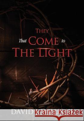 They That Come To The Light: A Revelation and John 3:16 Connection David J. Willi 9781545677728 Xulon Press - książka