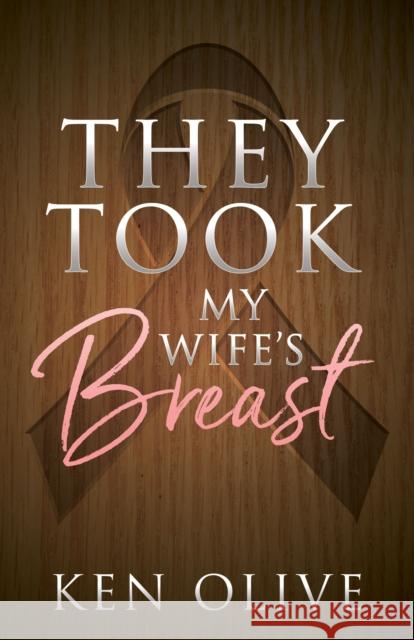 They Took My Wife's Breast Ken Olive 9781683508328 Morgan James Publishing - książka