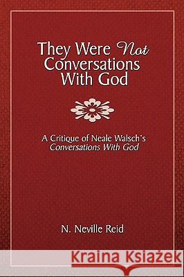 They Were Not Conversations with God: A Critique of Neale Walsch's Conversations with God Reid, N. Neville 9781434366788 Authorhouse - książka