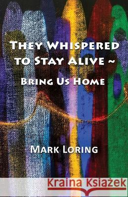 They Whispered to Stay Alive Bring Us Home Mark Loring 9781952194221 River Sanctuary Publishing - książka