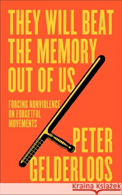 They Will Beat the Memory Out of Us: Forcing Nonviolence on Forgetful Movements Peter Gelderloos 9780745349770 Pluto Press - książka