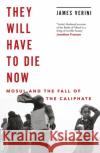 They Will Have to Die Now: Mosul and the Fall of the Caliphate James Verini 9781786077486 Oneworld Publications