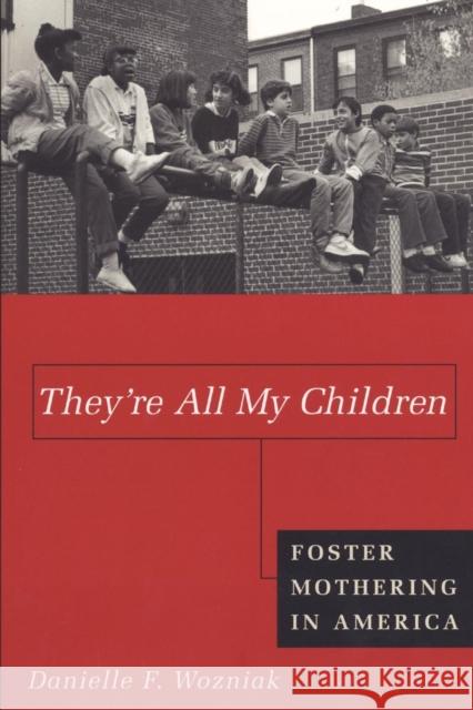 They're All My Children: Foster Mothering in America Wozniak, Danielle 9780814793473 New York University Press - książka