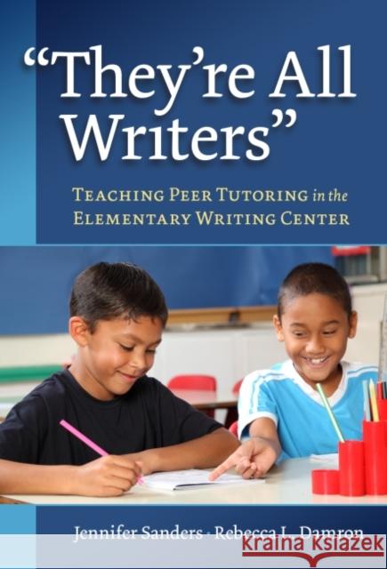 They're All Writers: Teaching Peer Tutoring in the Elementary Writing Center Jennifer Sanders Rebecca L. Damron 9780807758205 Teachers College Press - książka