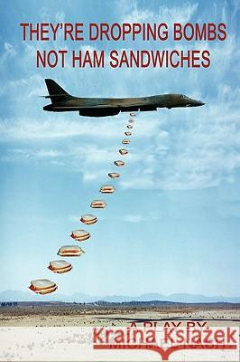 They're Dropping Bombs Not Ham Sandwiches Michael Nash (Freeport Bahamas) 9780578004167 Cervena Barva Press - książka