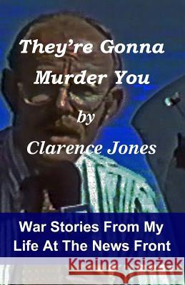They're Gonna Murder You: War Stories From My Life At The News Front Jones, Clarence 9781479113200 Createspace Independent Publishing Platform - książka