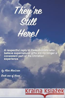 They're Still Here!: A respectful reply to cessationists who say the supernatural is no longer a consistent part of the Christian experienc Alan MacLean 9781097250561 Independently Published - książka