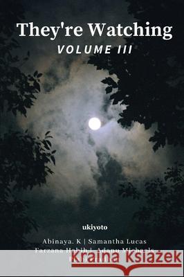 They're Watching Volume III Abinaya K                                Samantha Lucas                           Farzana Habib 9789362694553 Ukiyoto Publishing - książka