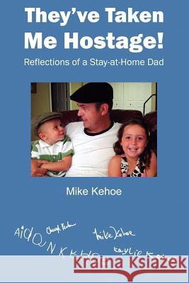 They've Taken Me Hostage!: Reflections of a Stay-at-Home-Dad (Black & White) Kehoe, Mike 9781475205169 Createspace - książka