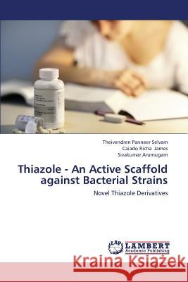 Thiazole - An Active Scaffold Against Bacterial Strains Panneer Selvam Theivendren               James Caiado Richa                       Arumugam Sivakumar 9783659324390 LAP Lambert Academic Publishing - książka