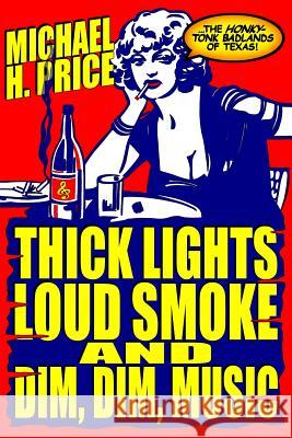 Thick Lights, Loud Smoke and Dim, Dim Music: The Honky-Tonk Badlands of Texas Michael H. Price Charles Castner Buddy Hale 9781508428398 Createspace - książka