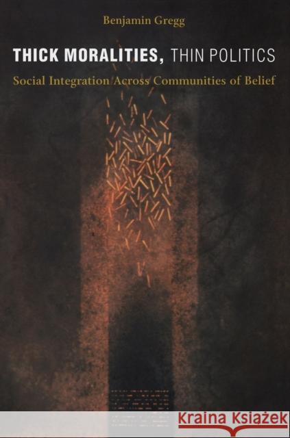 Thick Moralities, Thin Politics: Social Integration Across Communities of Belief Gregg, Benjamin 9780822330936 Duke University Press - książka