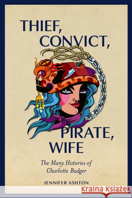 Thief, Convict, Pirate, Wife: The Many Histories of Charlotte Badger Ashton, Jennifer 9781869409579 Auckland University Press - książka